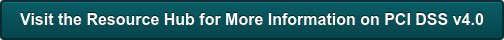 Visit the Resource Hub for More Information on PCI DSS v4.0